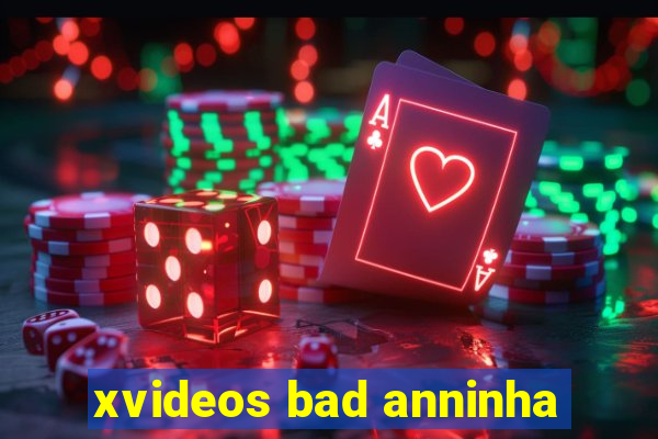 xvideos bad anninha